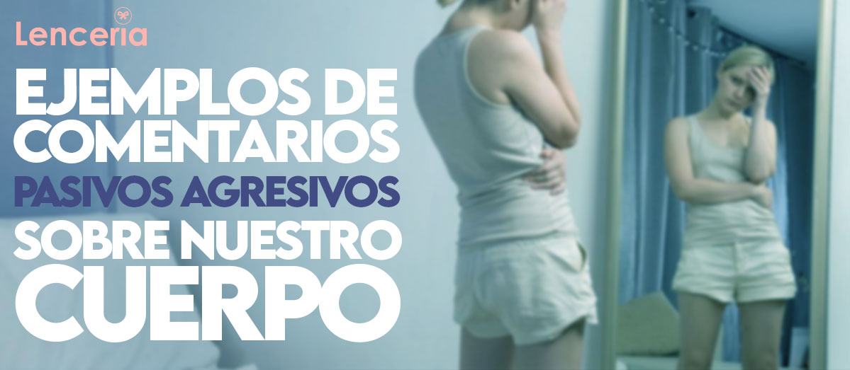 Ejemplos de comentarios pasivos agresivos sobre nuestro cuerpo