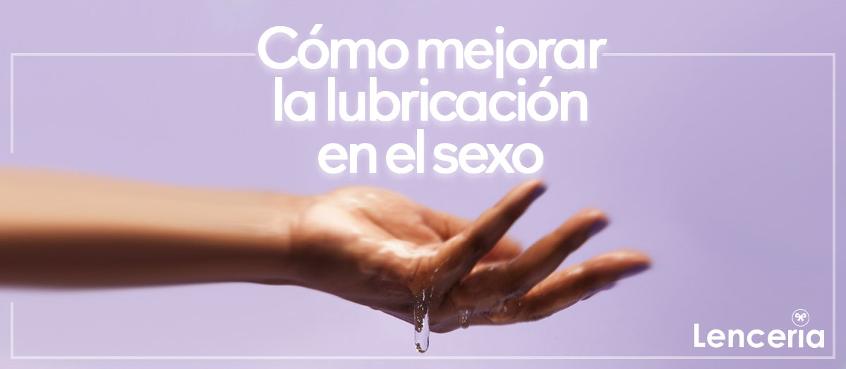 Cómo mejorar la lubricación en el sexo
